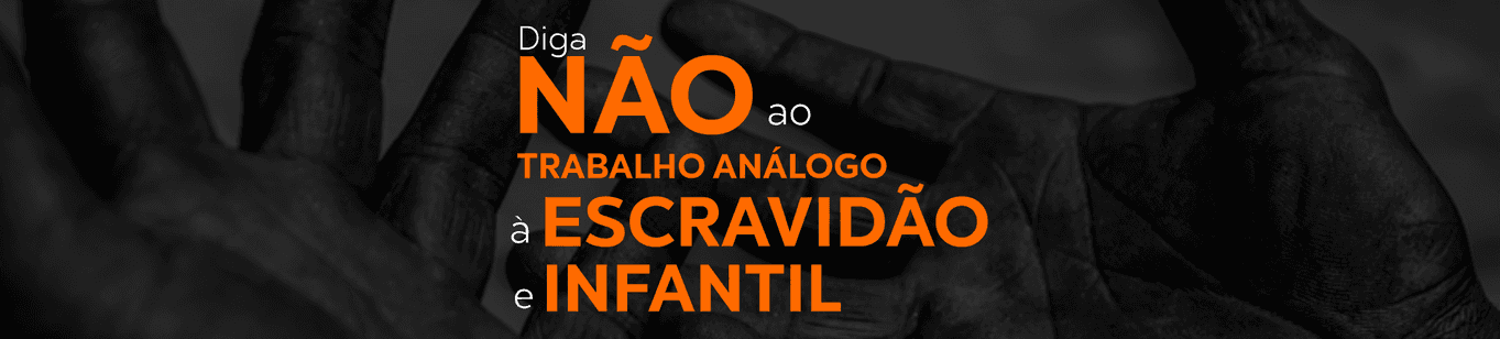 Diga NÃO ao trabalho análogo à escravidão e infantil